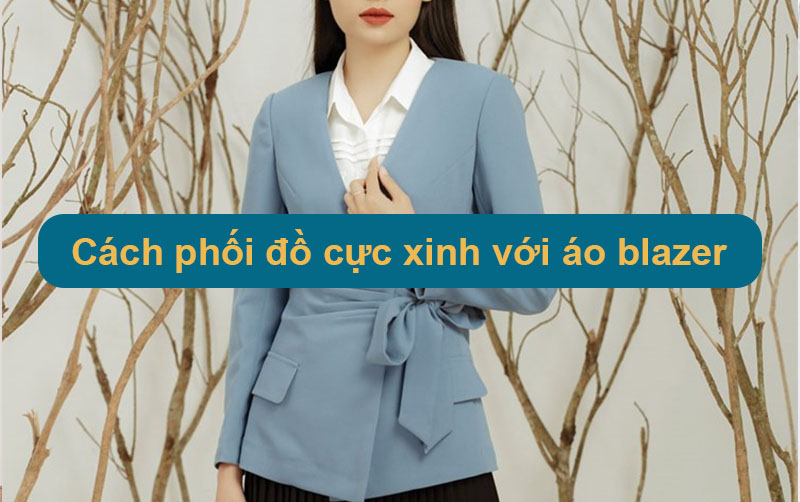 Order áo blazer Trung Quốc bằng cách nào? Cách phối đồ áo blazer nữ cực xinh