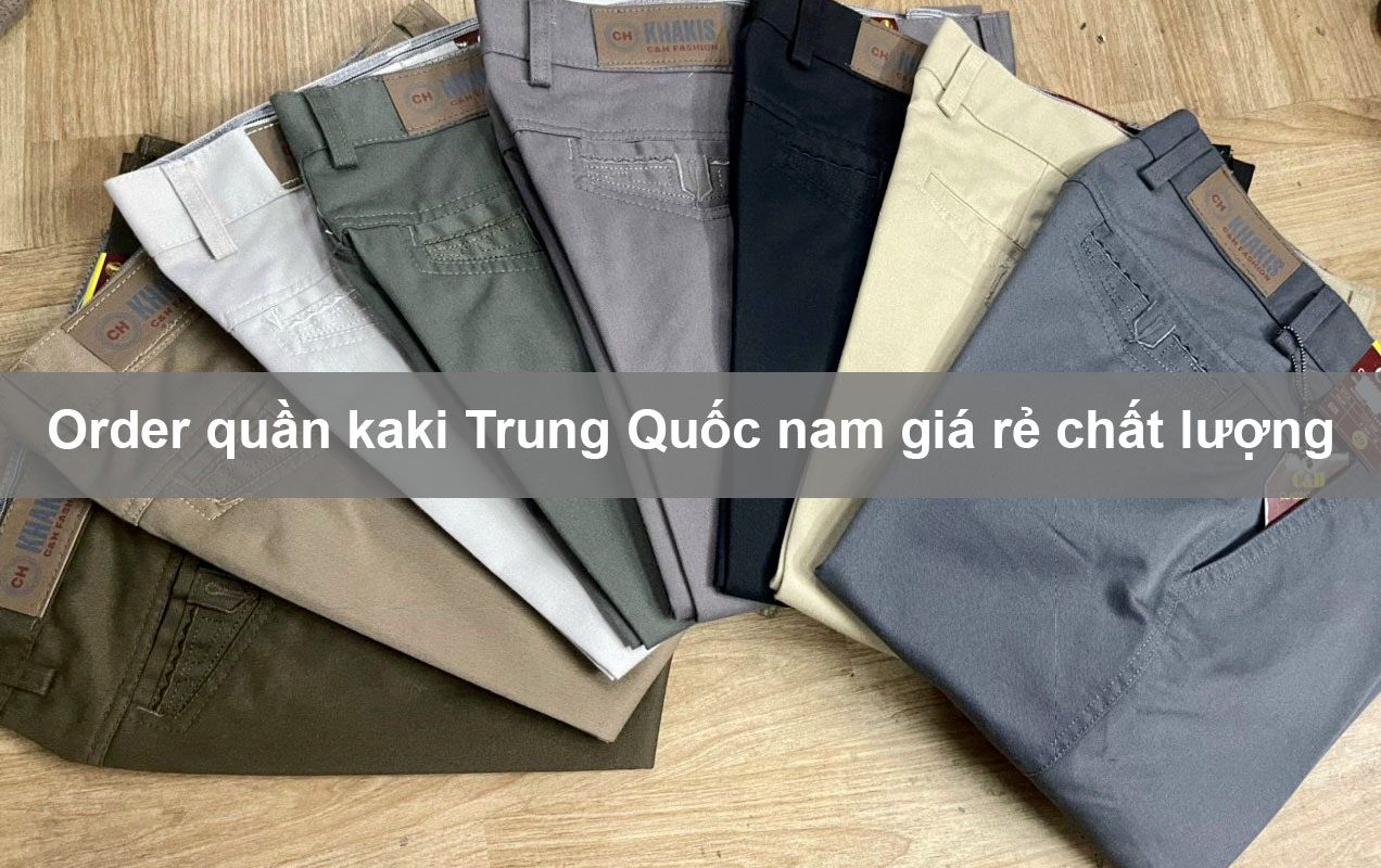 Order quần kaki Trung Quốc nam giá rẻ chất lượng tốt
