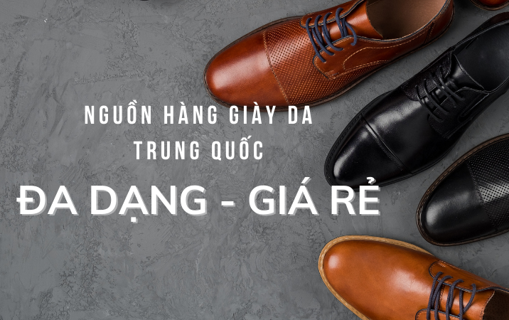 Nguồn hàng giày da ĐA DẠNG – GIÁ RẺ từ Trung Quốc